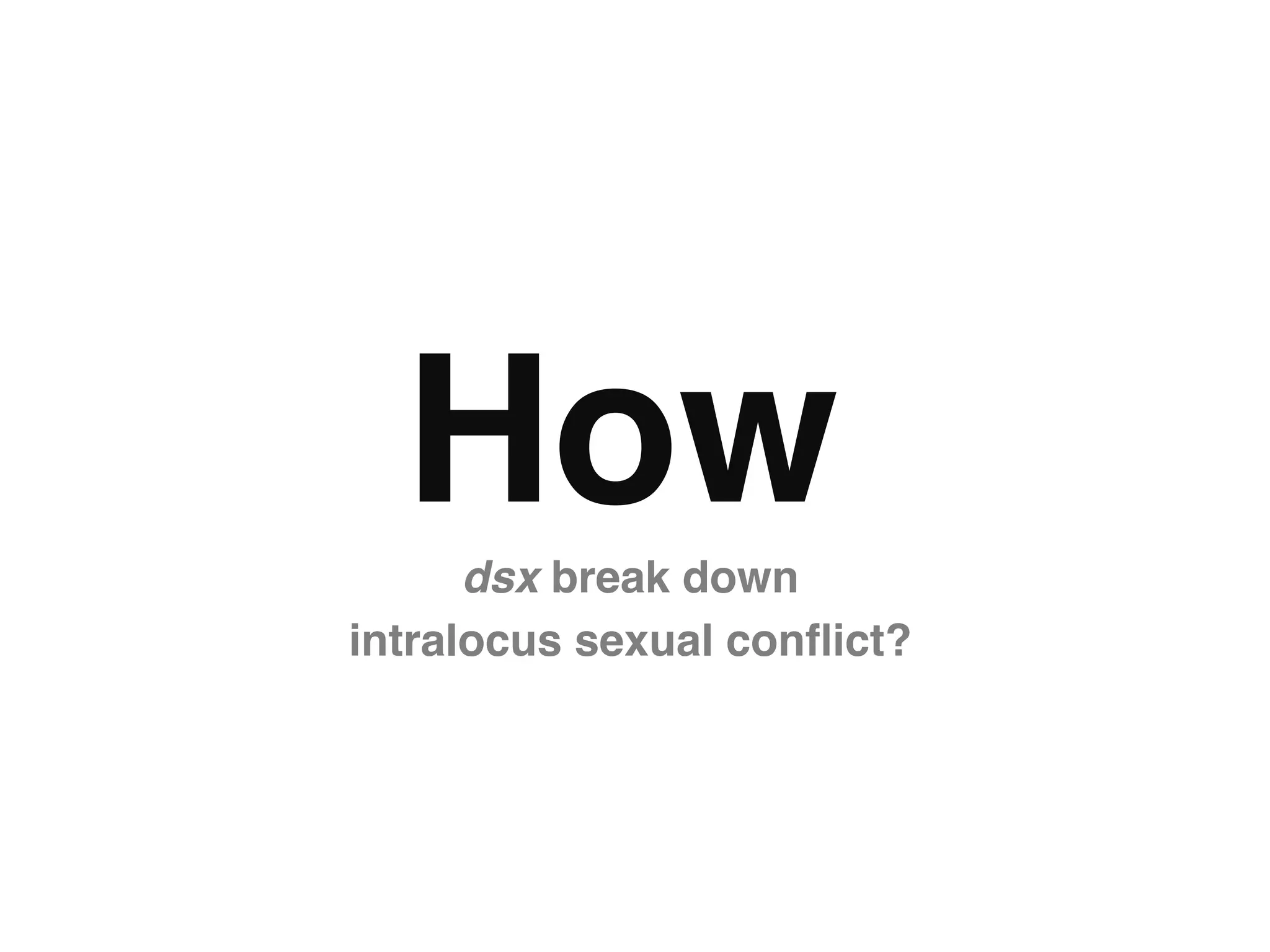 How"dsx break down "
intralocus sexual conﬂict?"
 