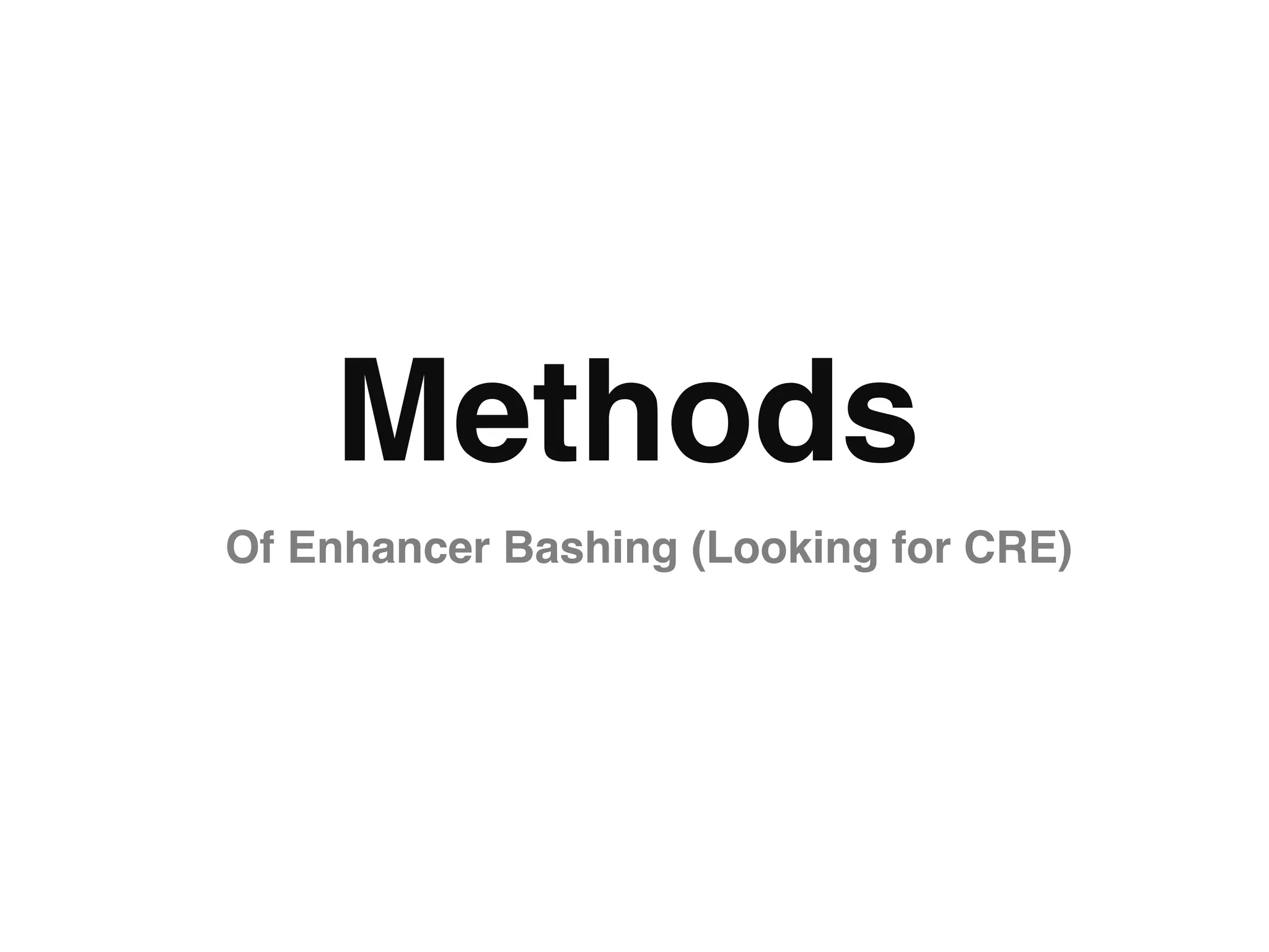 Methods"
Of Enhancer Bashing (Looking for CRE) "
 