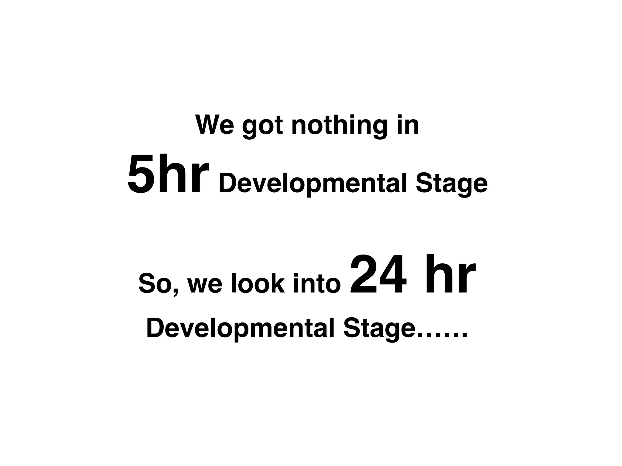 We got nothing in "

5hr Developmental Stage!
So, we look into   24 hr  
 Developmental Stage……!
            !
 