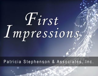 F irst
I mpressions
Patricia Stephenson & Associates, Inc.
 