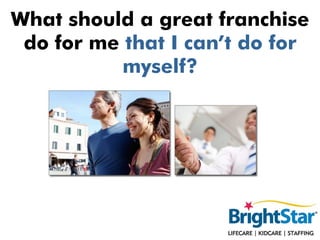What should a great franchise
 do for me that I can’t do for
           myself?
 