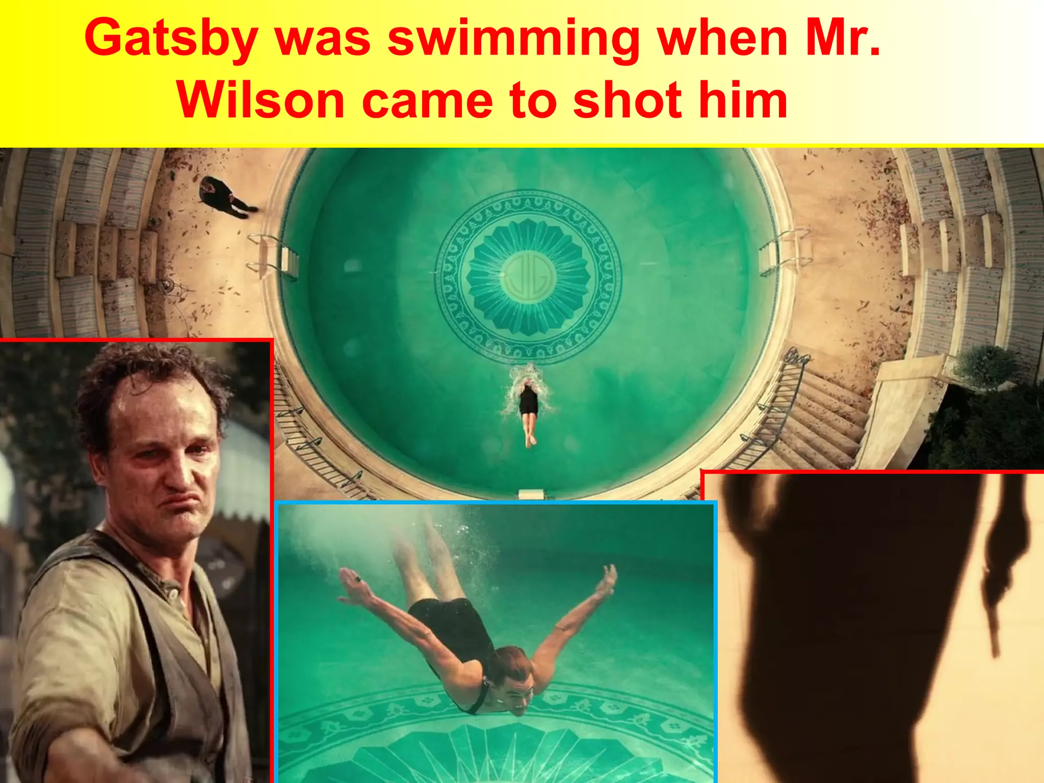 Gatsby was swimming when Mr. 
Wilson came to shot him 
 
