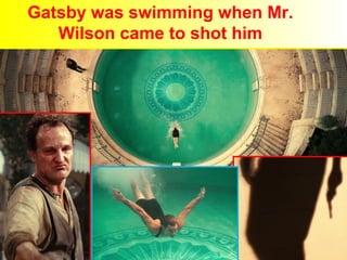 Gatsby was swimming when Mr. 
Wilson came to shot him 
 
