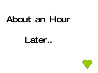 About an Hour Later.. 