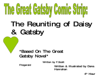 The Great Gatsby Comic Strip: The Reuniting of Daisy & Gatsby Written & Illustrated by Dana Hanrahan 4 th  Hour  *Based On The Great Gatsby Novel* Written by F.Scott Fitzgerald 