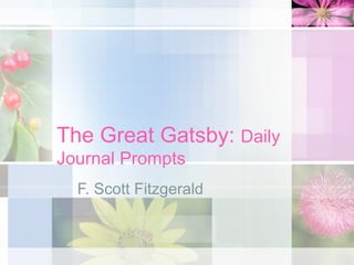 The Great Gatsby: Daily
Journal Prompts
  F. Scott Fitzgerald
 
