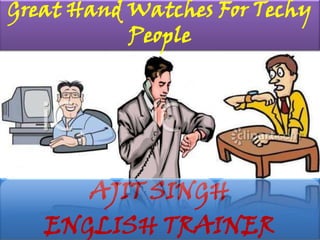 Great Hand Watches For Techy People  AJIT SINGH ENGLISH TRAINER 