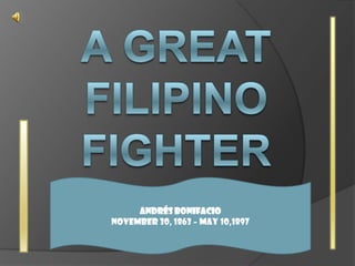 A Great filipinofighter Andrés Bonifacio November 30, 1863 – May 10,1897 