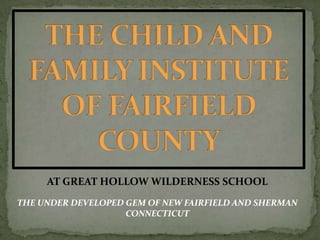 AT GREAT HOLLOW WILDERNESS SCHOOL
THE UNDER DEVELOPED GEM OF NEW FAIRFIELD AND SHERMAN
                    CONNECTICUT
 