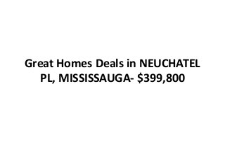 Great Homes Deals in NEUCHATEL
PL, MISSISSAUGA- $399,800
 