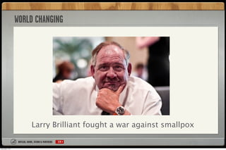 WORLD CHANGING




                            Larry Brilliant fought a war against smallpox

                            ...