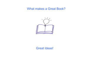 What makes a Great Book?
Great Ideas!
 