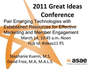 2011 Great Ideas Conference Pair Emerging Technologies with Established Resources for Effective Marketing and Member Engagement March 14, 10:45 a.m.-Noon Hub Id: #ideas11 lf1 Stephanie Kuenn, M.S. David Free, M.A, M.A.L.S. 