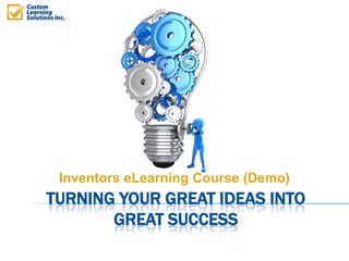TURNING YOUR GREAT IDEAS INTO
GREAT SUCCESS
Inventors eLearning Course (Demo)
 