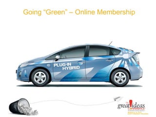 •
Going “Green” – Online Membership
 