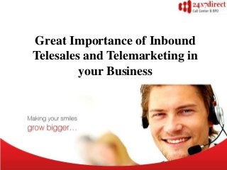 Great Importance of Inbound
Telesales and Telemarketing in
your Business
 