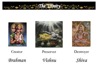 Destroyer
Shiva
Preserver
Vishnu
Creator
Brahman
The Trinity
 