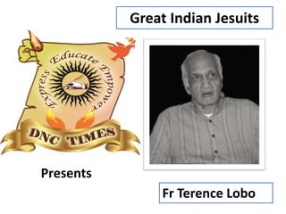 Great Indian Jesuits
Fr Terence Lobo
Presents
 