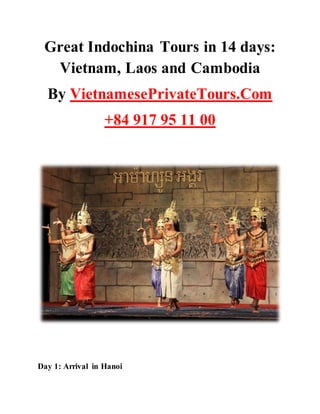 Great Indochina Tours in 14 days:
Vietnam, Laos and Cambodia
By VietnamesePrivateTours.Com
+84 917 95 11 00
Day 1: Arrival in Hanoi
 