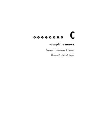 A   P   P   E   N     D   I   X       C
                sample resumes
            Resume 1: Alexander J. Simms

                    Resume 2: Alice P Kaper
                                     .
 