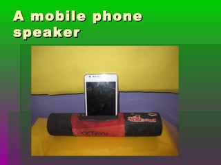 A mobile phoneA mobile phone
speakerspeaker
 