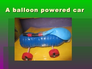 A balloon powered carA balloon powered car
 