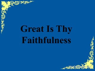 Great Is Thy 
Faithfulness 
 