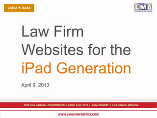 Law Firm
Websites for the
iPad Generation
April 9, 2013
 