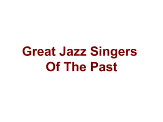 Great Jazz Singers
Of The Past
 