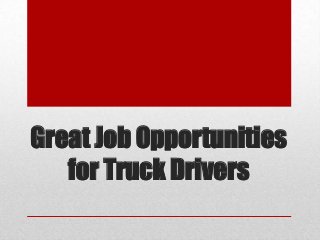 Great Job Opportunities
for Truck Drivers
 
