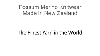 Possum Merino Knitwear
Made in New Zealand
The Finest Yarn in the World
 