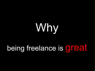 Why
being freelance is great