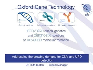 Addressing the growing demand for CNV and UPD detection Dr. Ruth Burton — Product Manager 