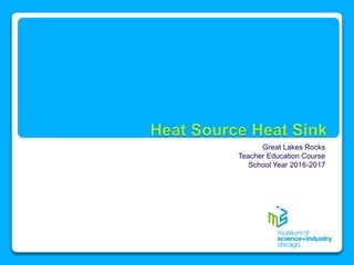 Heat Source Heat Sink
Great Lakes Rocks
Teacher Education Course
School Year 2016-2017
 