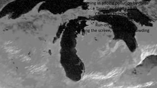 Zooming in showing
Land Use changes
Zooming in adding pollution by dates
i.e Tanneries 1890 - 1920,
Chemical Dumping –
Fire in the Cuyahoga – 1963
Run-off, Sewage, etc
Filling the screen, even over-crowding
 