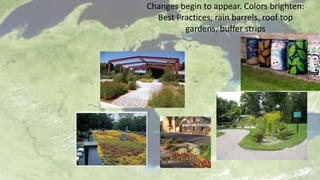 Zooming in showing
Land Use changes
Changes begin to appear. Colors brighten:
Best Practices, rain barrels, roof top
gardens, buffer strips
 