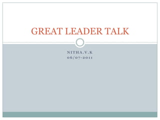 GREAT LEADER TALK

      NITHA.V.K
      06/07-2011
 