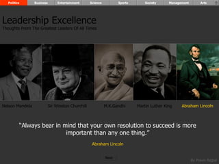 “ Always bear in mind that your own resolution to succeed is more important than any one thing.” Abraham Lincoln Nelson Mandela Sir Winston Churchill M.K.Gandhi Martin Luther King Abraham Lincoln Leadership Excellence Thoughts From The Greatest Leaders Of All Times  Politics Business Entertainment Science Sports Society Management Arts Next  