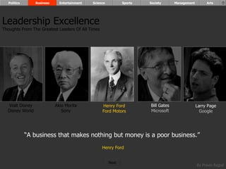 “ A business that makes nothing but money is a poor business.”  Henry Ford Walt Disney Disney World Henry Ford Ford Motors Bill Gates Microsoft Larry Page Google Akio Morita Sony Leadership Excellence Thoughts From The Greatest Leaders Of All Times  Politics Business Entertainment Science Sports Society Management Arts Next  