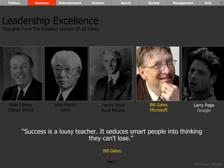 “ Success is a lousy teacher. It seduces smart people into thinking they can't lose.”  Bill Gates Walt Disney Disney World Henry Ford Ford Motors Bill Gates Microsoft Larry Page Google Akio Morita Sony Leadership Excellence Thoughts From The Greatest Leaders Of All Times  Politics Business Entertainment Science Sports Society Management Arts Next  