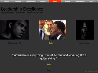 Mohammed Ali Pele Michael Jordan “ Enthusiasm is everything. It must be taut and vibrating like a guitar string.”  Pele Leadership Excellence Thoughts From The Greatest Leaders Of All Times  Politics Business Entertainment Science Sports Society Management Arts Next  