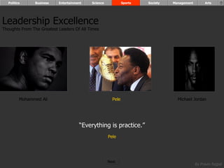 Mohammed Ali Pele Michael Jordan “ Everything is practice.” Pele Leadership Excellence Thoughts From The Greatest Leaders Of All Times  Politics Business Entertainment Science Sports Society Management Arts Next  