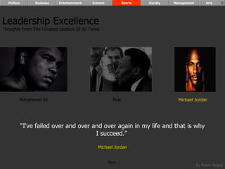 Mohammed Ali Pele Michael Jordan “ I've failed over and over and over again in my life and that is why I succeed.”  Michael Jordan Leadership Excellence Thoughts From The Greatest Leaders Of All Times  Politics Business Entertainment Science Sports Society Management Arts Next  