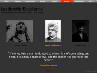 “ If money help a man to do good to others, it is of some value; but if not, it is simply a mass of evil, and the sooner it is got rid of, the better.”   Swami Vivekananda Leadership Excellence Thoughts From The Greatest Leaders Of All Times  Helen Keller Swami Vivekananda Mother Teresa Politics Business Entertainment Science Sports Society Management Arts Next  