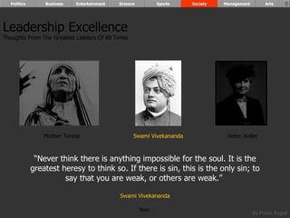 “ Never think there is anything impossible for the soul. It is the greatest heresy to think so. If there is sin, this is the only sin; to say that you are weak, or others are weak.”  Swami Vivekananda Leadership Excellence Thoughts From The Greatest Leaders Of All Times  Helen Keller Swami Vivekananda Mother Teresa Politics Business Entertainment Science Sports Society Management Arts Next  