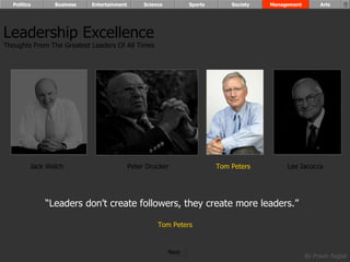 “ Leaders don't create followers, they create more leaders.”  Tom Peters Leadership Excellence Thoughts From The Greatest Leaders Of All Times  Jack Welch Peter Drucker Tom Peters Lee Iacocca Politics Business Entertainment Science Sports Society Management Arts Next  