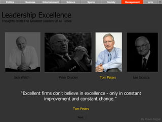 “ Excellent firms don't believe in excellence - only in constant improvement and constant change.”  Tom Peters Leadership Excellence Thoughts From The Greatest Leaders Of All Times  Jack Welch Peter Drucker Tom Peters Lee Iacocca Politics Business Entertainment Science Sports Society Management Arts Next  