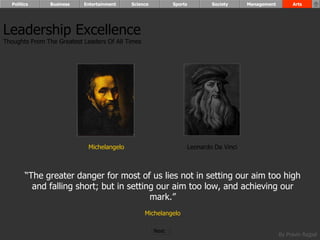 Leadership Excellence Thoughts From The Greatest Leaders Of All Times  “ The greater danger for most of us lies not in setting our aim too high and falling short; but in setting our aim too low, and achieving our mark.” Michelangelo Leonardo Da Vinci Michelangelo Politics Business Entertainment Science Sports Society Management Arts Next  