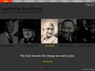 “ We must become the change we want to see. ” M.K.Gandhi Nelson Mandela Sir Winston Churchill M.K.Gandhi Abraham Lincoln Leadership Excellence Thoughts From The Greatest Leaders Of All Times  Politics Business Entertainment Science Sports Society Management Arts Martin Luther King Next  