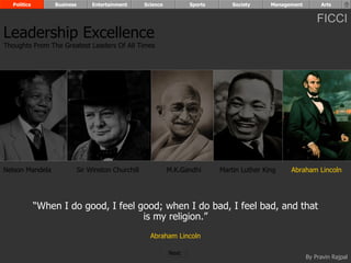 “ When I do good, I feel good; when I do bad, I feel bad, and that is my religion.” Abraham Lincoln Nelson Mandela Sir Winston Churchill M.K.Gandhi Martin Luther King Abraham Lincoln Leadership Excellence Thoughts From The Greatest Leaders Of All Times  Politics Business Entertainment Science Sports Society Management Arts Next  